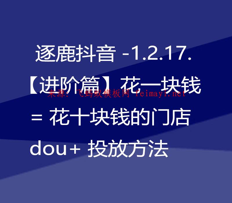  逐鹿抖音-1.2.17.【進(jìn)階篇】花一塊錢=花十塊錢的門店dou+投放方法 