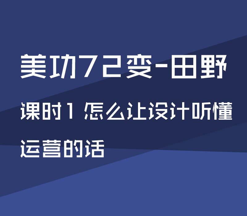【PS精品美工課】美功72變-田野：課時1 怎么讓設計聽懂運營的話 
